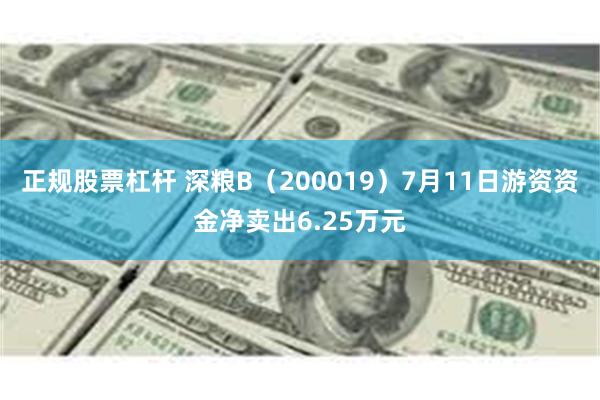 正规股票杠杆 深粮B（200019）7月11日游资资金净卖出6.25万元