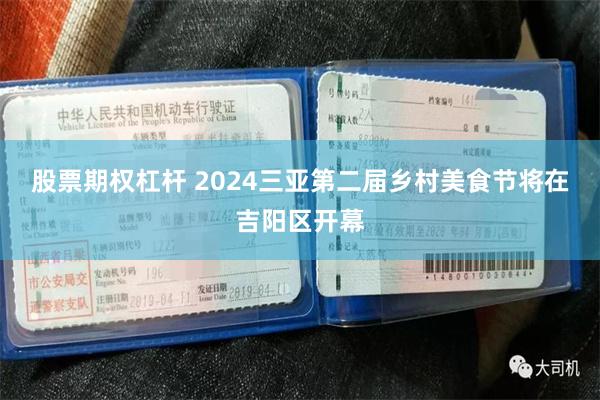 股票期权杠杆 2024三亚第二届乡村美食节将在吉阳区开幕