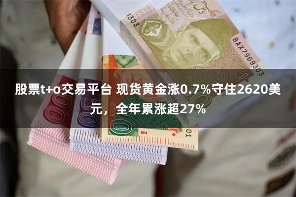 股票t+o交易平台 现货黄金涨0.7%守住2620美元，全年累涨超27%